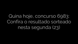 ​Quina hoje, concurso 6983: Confira o resultado sorteado nesta segunda (23) 